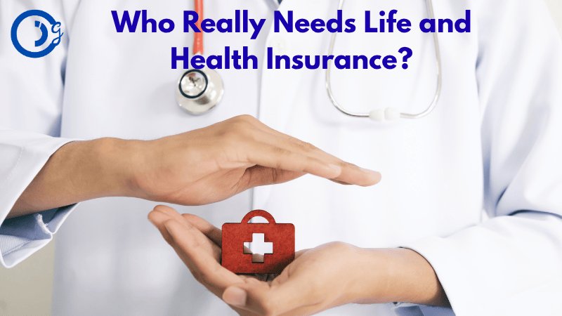 Who Really Needs Life and Health Insurance?